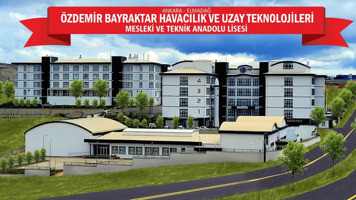 Özdemir Bayraktar Havacılık ve Uzay Teknolojileri Mesleki ve Teknik Anadolu Lisesi ANKARA ELMADAĞ